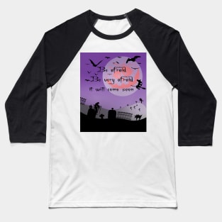 Be Afraid Be Very Afraid It Will Come Soon Halloween Night Baseball T-Shirt